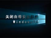 win10怎么关闭自带安全软件 禁止杀毒软件方法